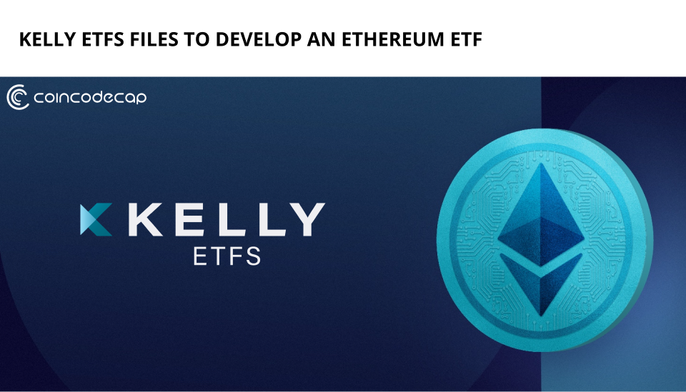 Kelly ETFs filed for developing an Ethereum ETF