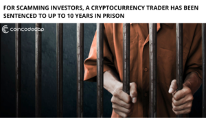 A Cryptocurrency Trader has Been Sentenced up to Ten Years in Prison For Scamming Investors